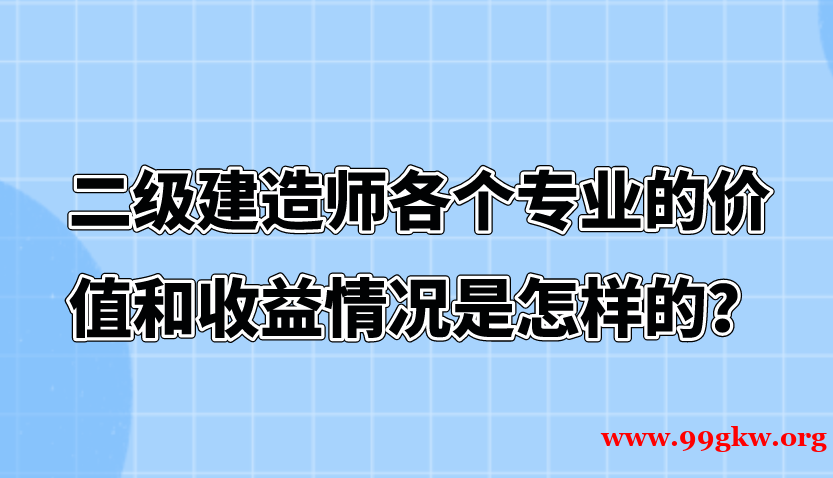 二級建造師各個專業(yè)的價值和收益情況是怎樣的？