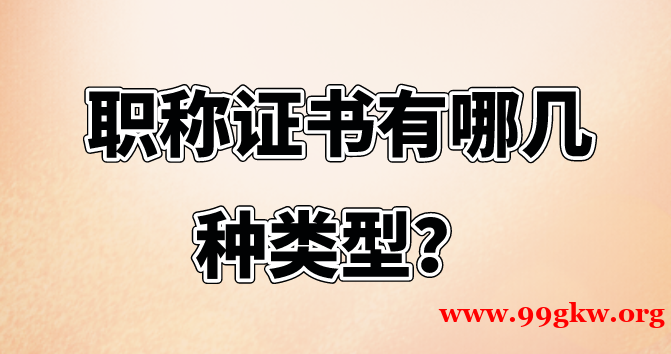 職稱證書有哪幾種類型？