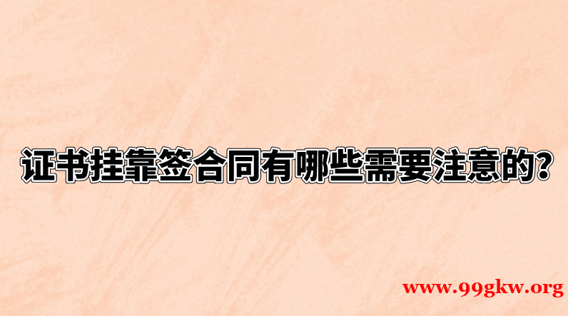 證書掛靠簽合同有哪些需要注意的？
