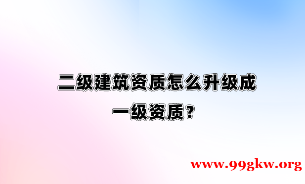 二級(jí)建筑資質(zhì)怎么升級(jí)成一級(jí)資質(zhì)？