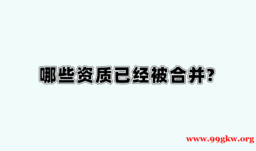 哪些資質(zhì)已經(jīng)被合并?