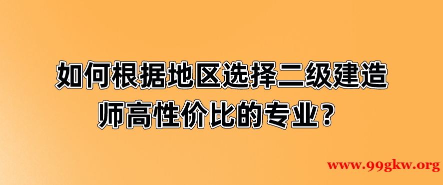 如何根據(jù)地區(qū)選擇二級建造師高性價(jià)比的專業(yè)？