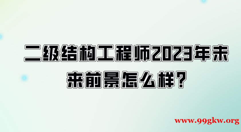 二級(jí)結(jié)構(gòu)工程師2023年未來前景怎么樣?