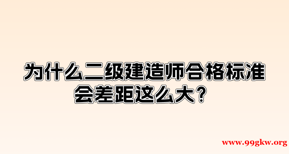 為什么二級建造師合格標(biāo)準(zhǔn)會差距這么大？