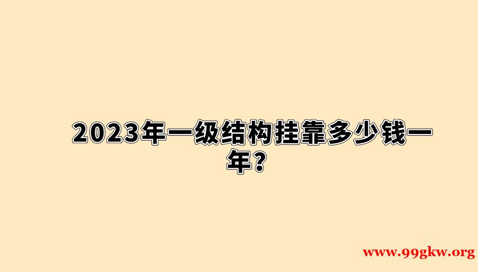 2023年一級結(jié)構(gòu)掛靠多少錢一年？