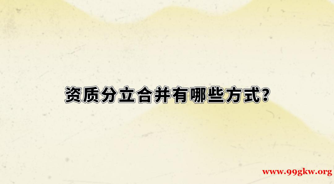資質(zhì)分立合并有哪些方式？