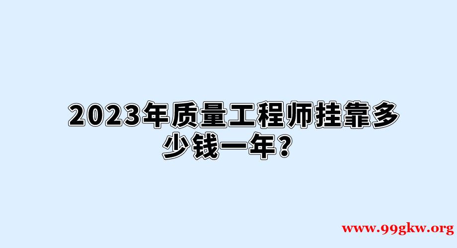 2023年質量工程師掛靠多少錢一年？