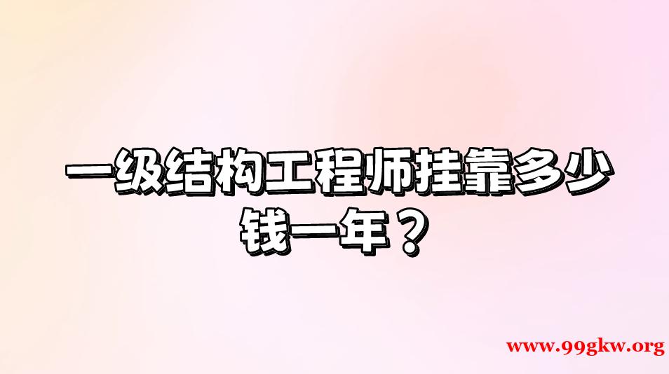 一級(jí)結(jié)構(gòu)工程師掛靠多少錢一年？