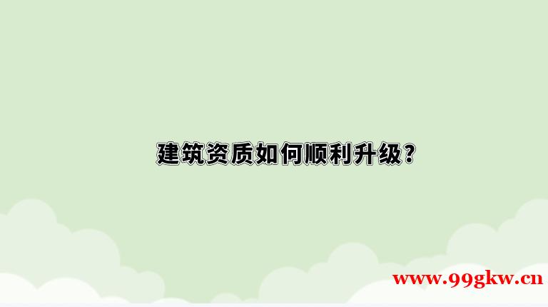 建筑資質(zhì)如何順利升級?