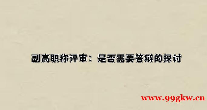副高職稱評審：是否需要答辯的探討