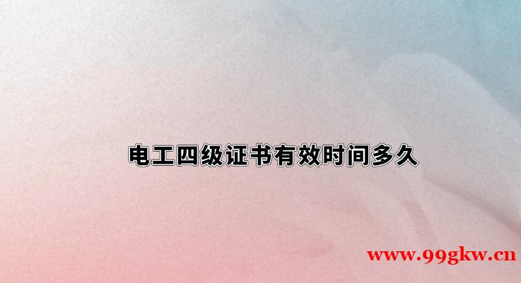 電工四級證書有效時間多久