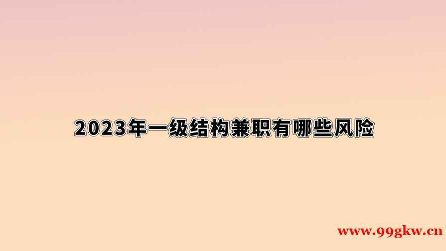 2023年一級結(jié)構(gòu)兼職有哪些風(fēng)險