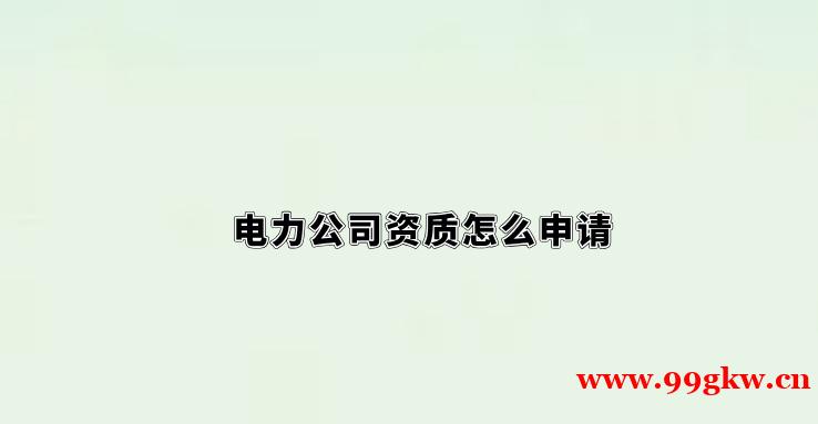 電力公司資質(zhì)怎么申請(qǐng)