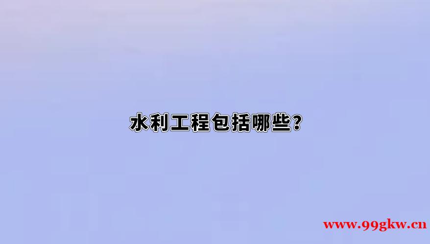 水利工程包括哪些？