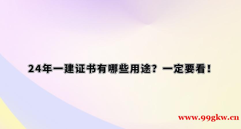 24年一建證書有哪些用途？一定要看！