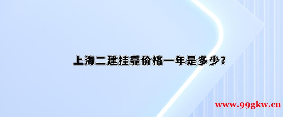 上海二建掛靠價格一年是多少？