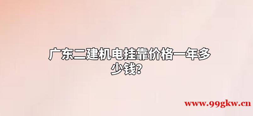 廣東二建機(jī)電掛靠價格一年多少錢？