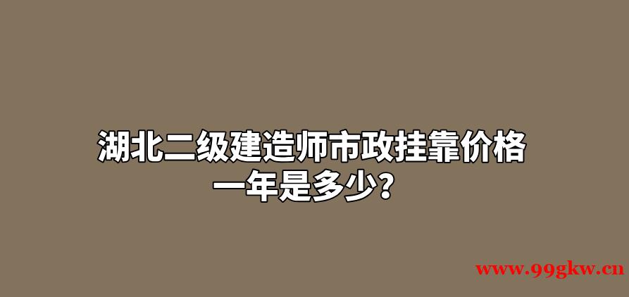 湖北二級建造師市政掛靠價格一年是多少