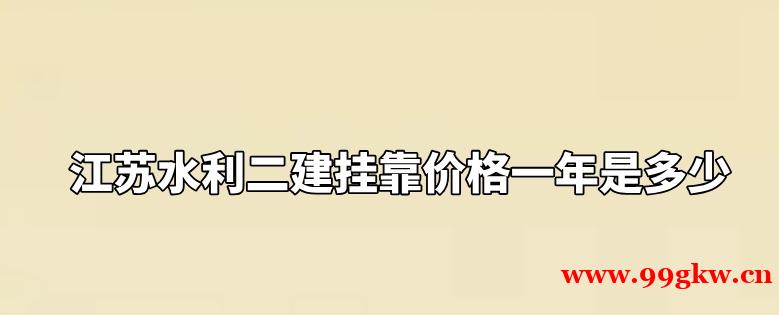 江蘇水利二建掛靠價格一年是多少