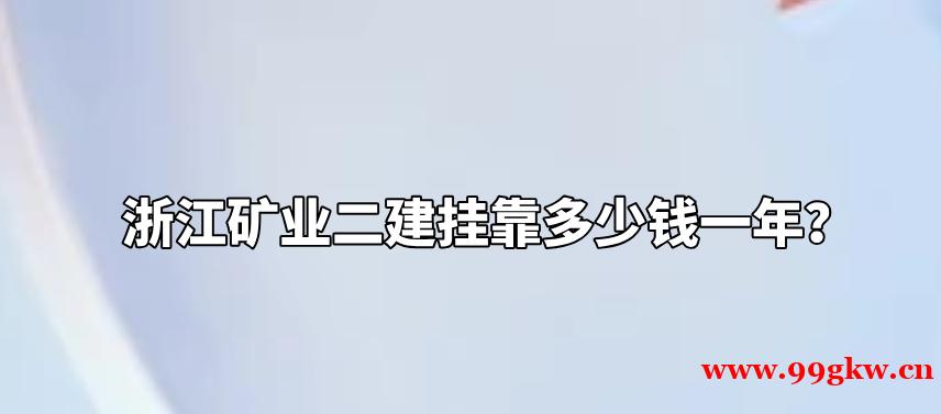 浙江礦業(yè)二建掛靠多少錢一年