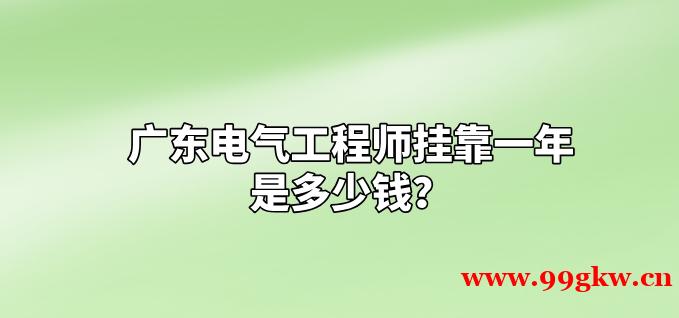 廣東電氣工程師掛靠一年是多少錢？
