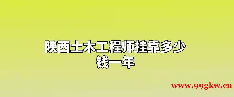 陜西土木工程師掛靠多少錢一年